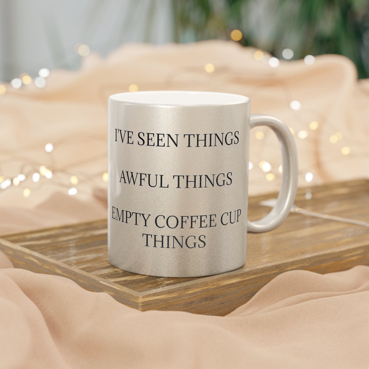 I've Seen Things Metallic Coffee Mug