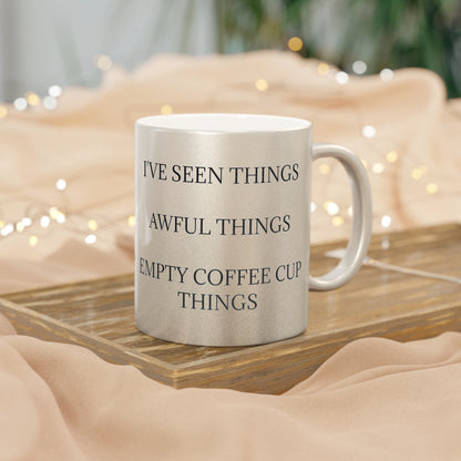 I've Seen Things Metallic Coffee Mug