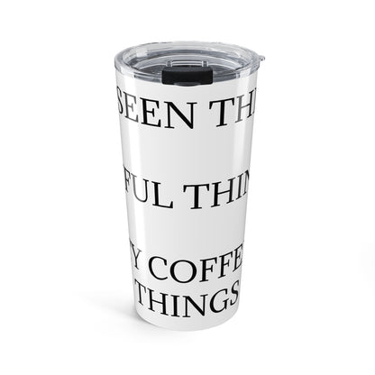 I've Seen Things Tumbler