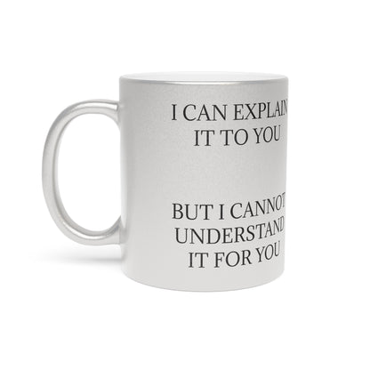 I Cannot Understand It For You Metallic Coffee Mug