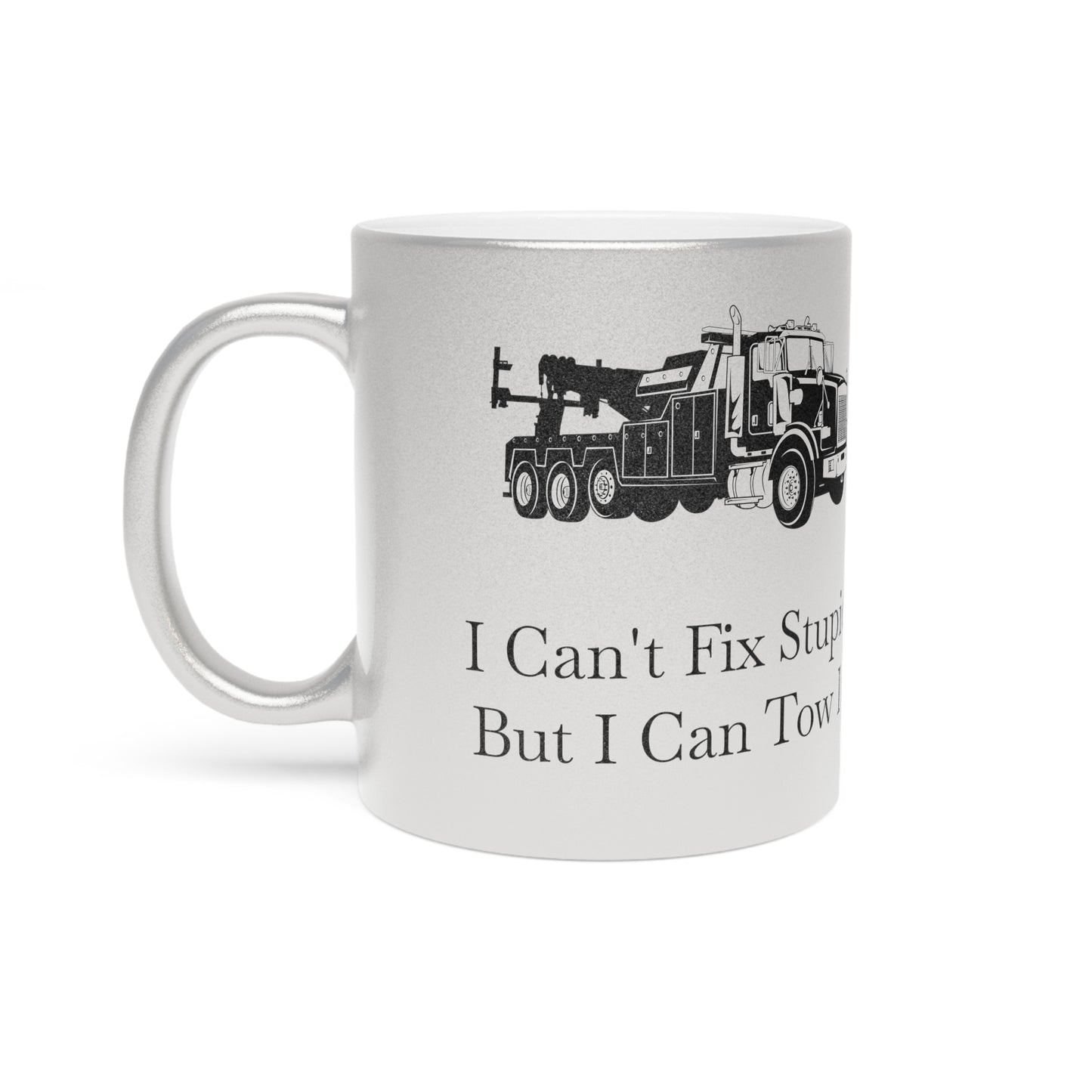 I Can't Fix Stupid Heavy Tow Truck Metallic Coffee Mug