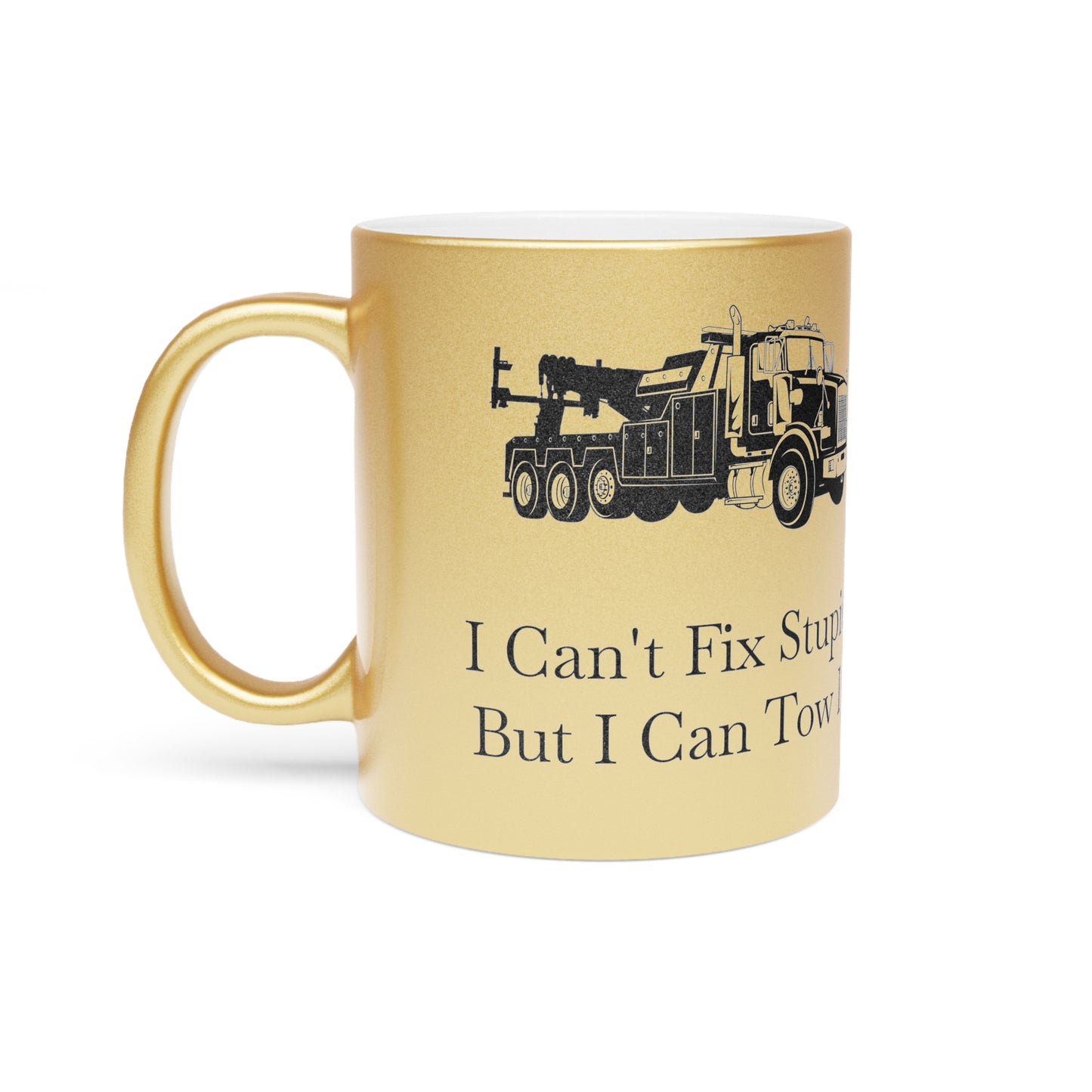 I Can't Fix Stupid Heavy Tow Truck Metallic Coffee Mug
