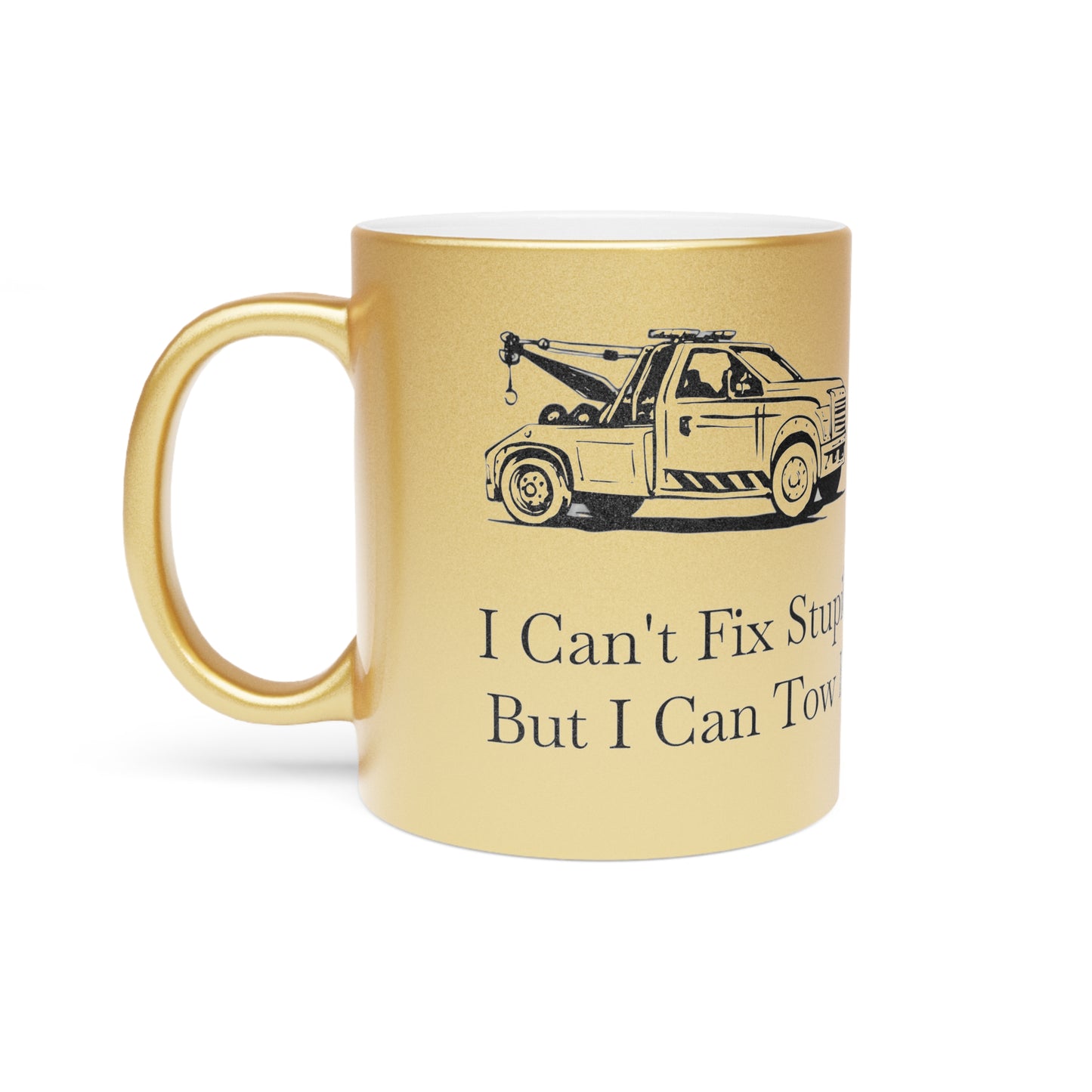 I Can't Fix Stupid Wheel Lift Tow Truck Metallic Coffee Mug