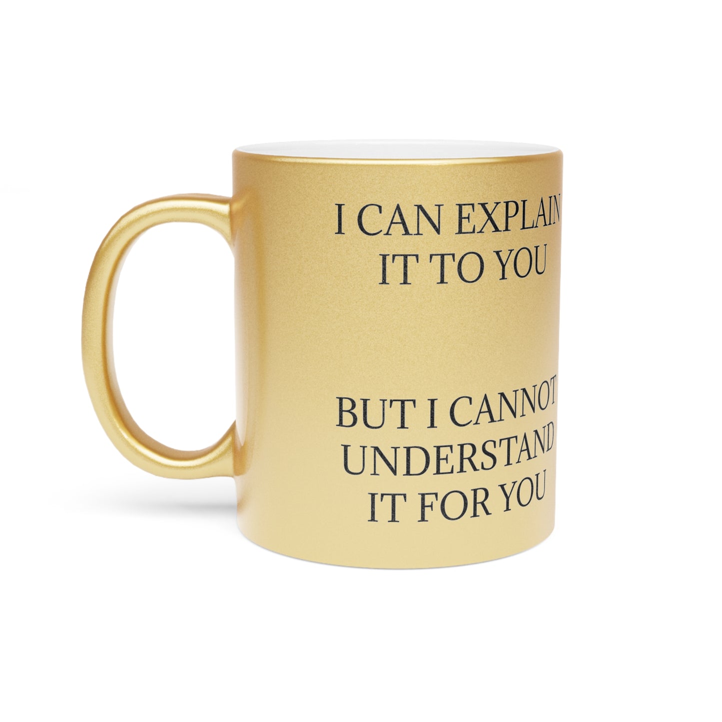 I Cannot Understand It For You Metallic Coffee Mug