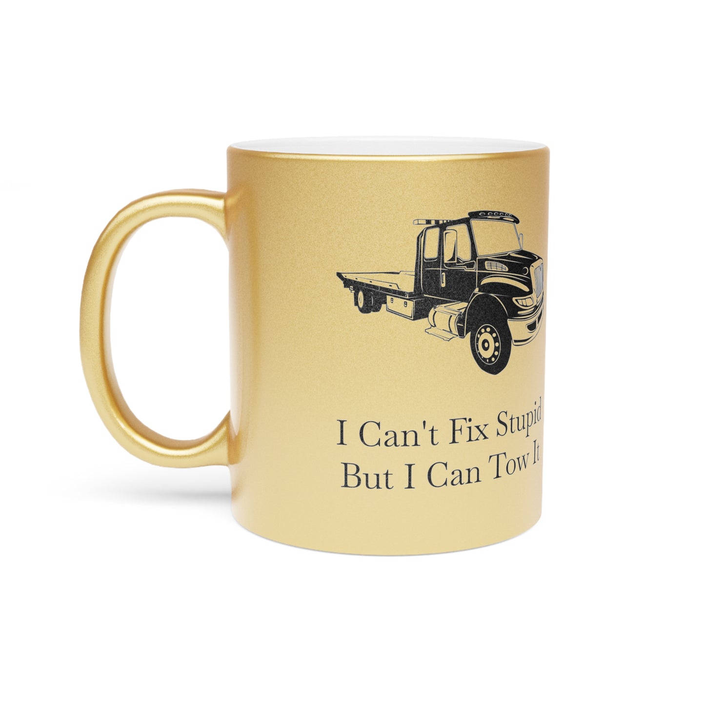 I Can't Fix Stupid Flatbed Tow Truck Metallic Coffee Mug